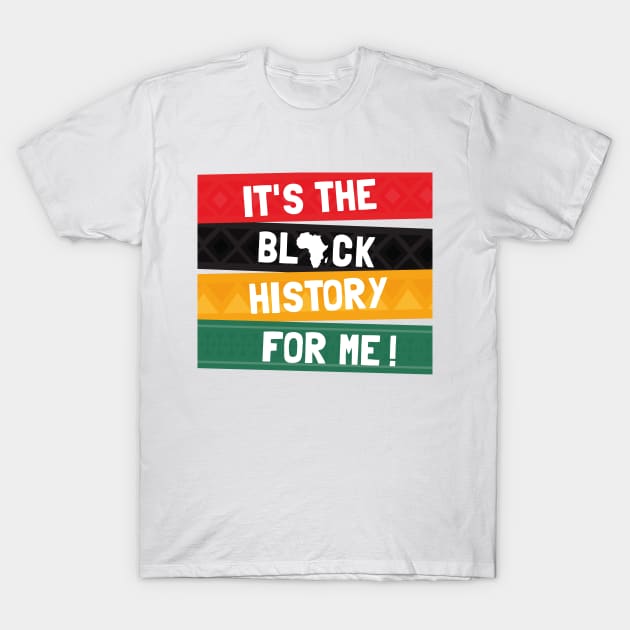 It's The Black History For Me! T-Shirt by Almytee